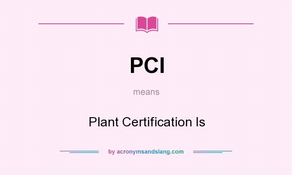 What does PCI mean? It stands for Plant Certification Is