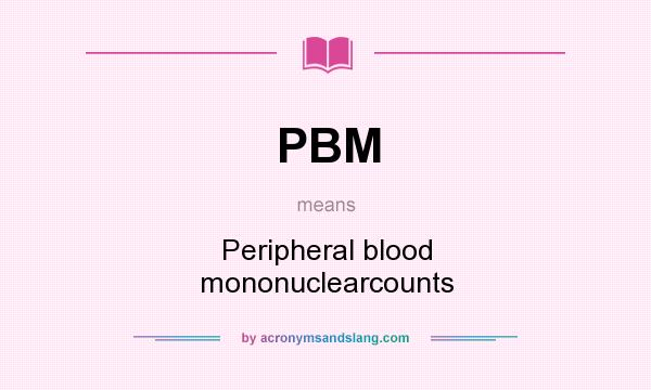 What does PBM mean? It stands for Peripheral blood mononuclearcounts