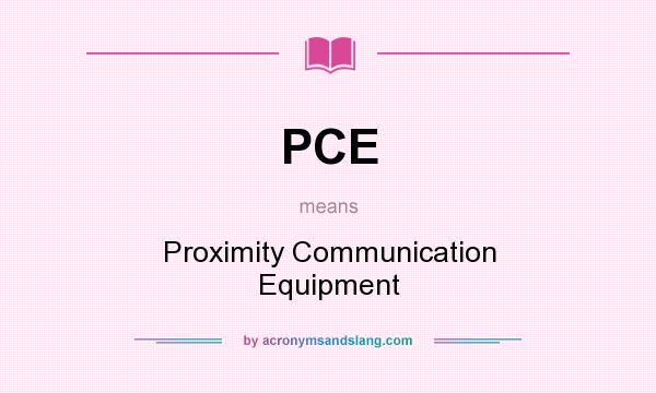 What does PCE mean? It stands for Proximity Communication Equipment
