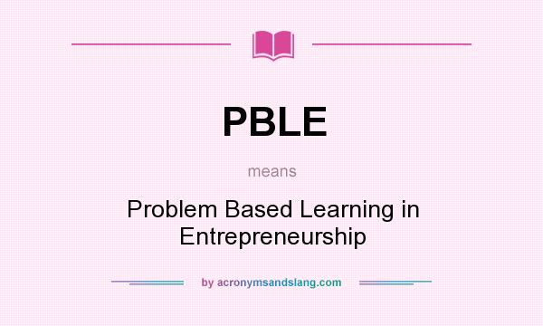 What does PBLE mean? It stands for Problem Based Learning in Entrepreneurship