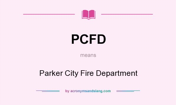 What does PCFD mean? It stands for Parker City Fire Department