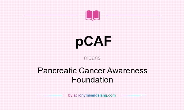 What does pCAF mean? It stands for Pancreatic Cancer Awareness Foundation