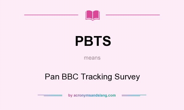 What does PBTS mean? It stands for Pan BBC Tracking Survey