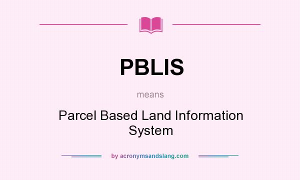 What does PBLIS mean? It stands for Parcel Based Land Information System