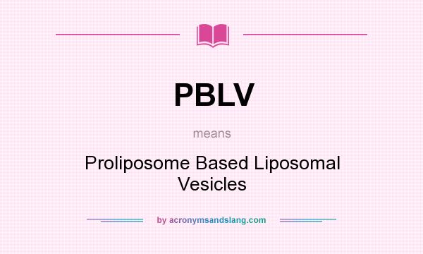 What does PBLV mean? It stands for Proliposome Based Liposomal Vesicles