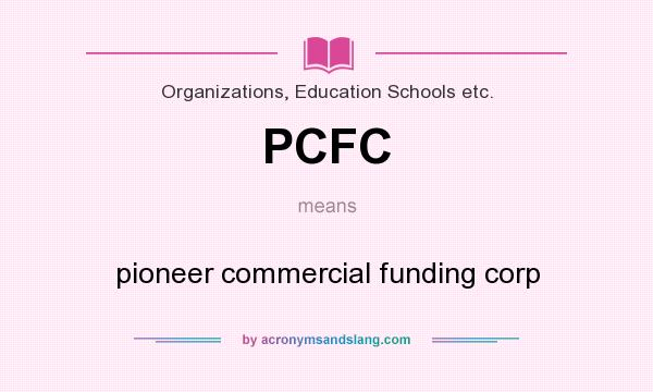 What does PCFC mean? It stands for pioneer commercial funding corp