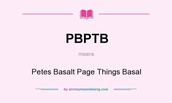 What does PBPTB mean? It stands for Petes Basalt Page Things Basal