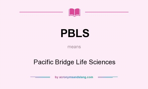 What does PBLS mean? It stands for Pacific Bridge Life Sciences