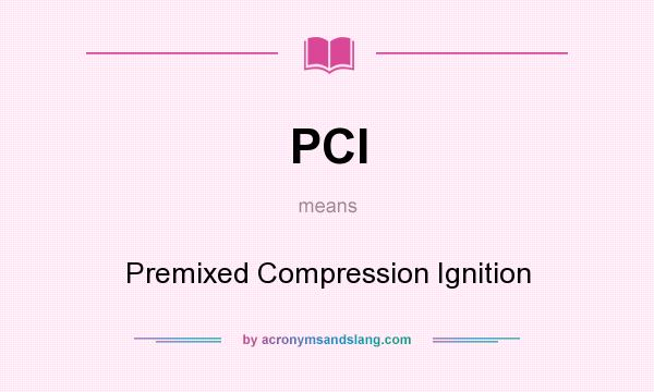What does PCI mean? It stands for Premixed Compression Ignition