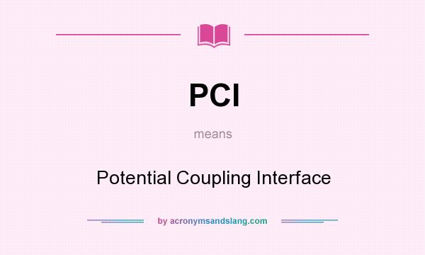 What does PCI mean? It stands for Potential Coupling Interface