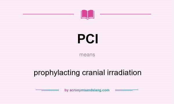 What does PCI mean? It stands for prophylacting cranial irradiation