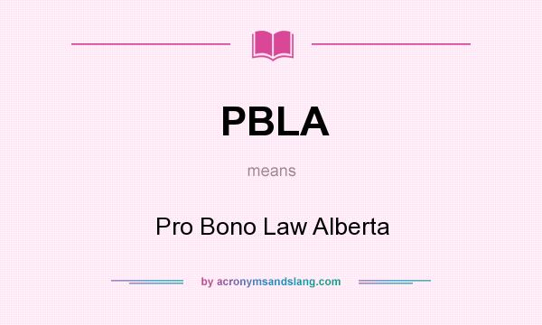 What does PBLA mean? It stands for Pro Bono Law Alberta
