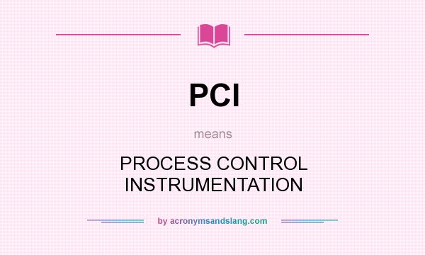 What does PCI mean? It stands for PROCESS CONTROL INSTRUMENTATION