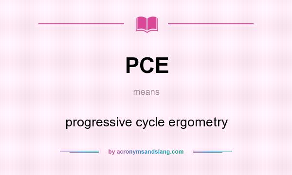 What does PCE mean? It stands for progressive cycle ergometry