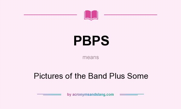 What does PBPS mean? It stands for Pictures of the Band Plus Some