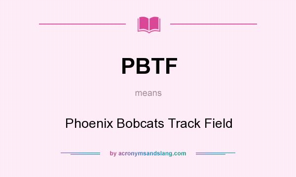 What does PBTF mean? It stands for Phoenix Bobcats Track Field