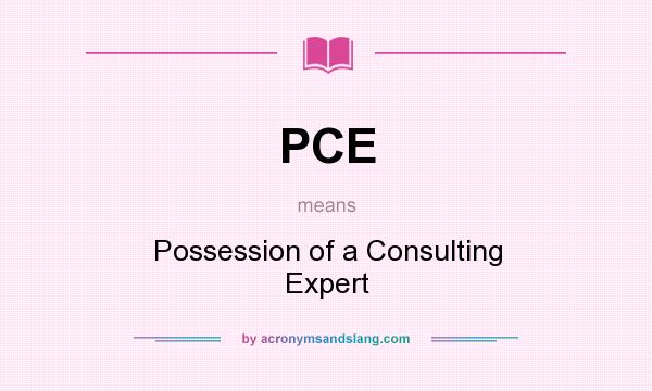 What does PCE mean? It stands for Possession of a Consulting Expert
