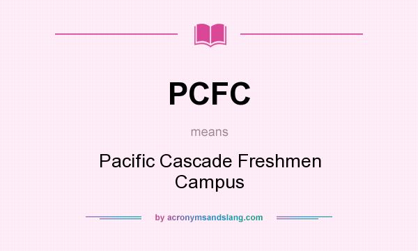 What does PCFC mean? It stands for Pacific Cascade Freshmen Campus