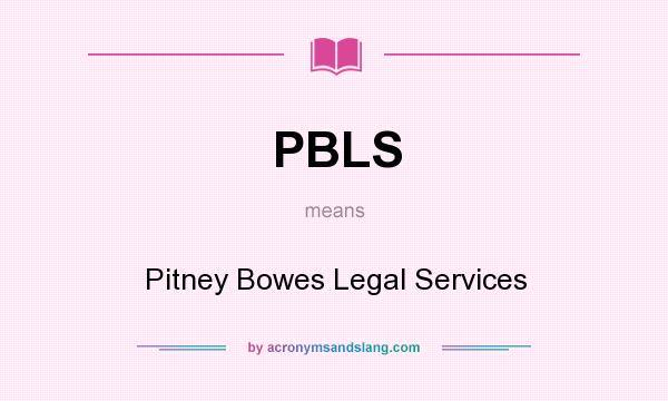 What does PBLS mean? It stands for Pitney Bowes Legal Services