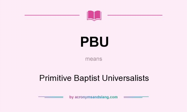 What does PBU mean? It stands for Primitive Baptist Universalists