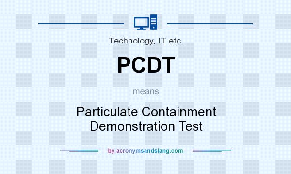 What does PCDT mean? It stands for Particulate Containment Demonstration Test