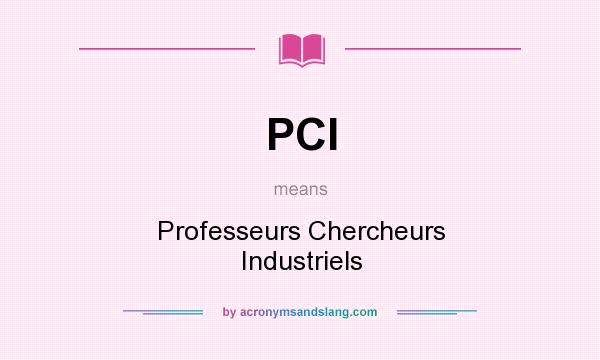 What does PCI mean? It stands for Professeurs Chercheurs Industriels
