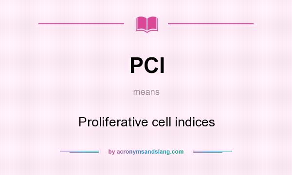 What does PCI mean? It stands for Proliferative cell indices