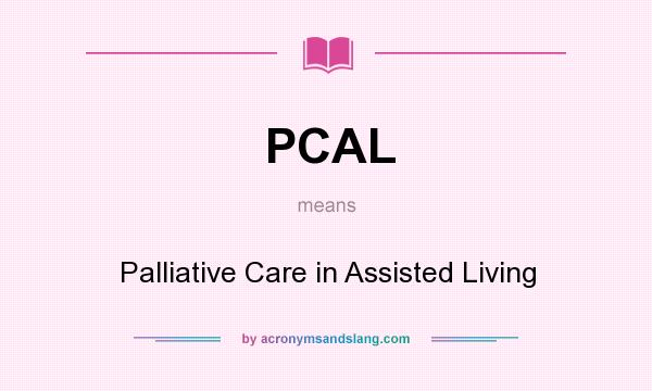 What does PCAL mean? It stands for Palliative Care in Assisted Living