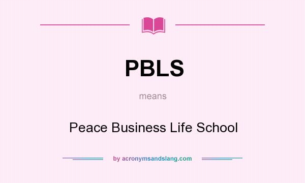 What does PBLS mean? It stands for Peace Business Life School