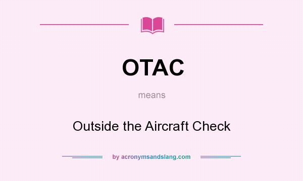 What does OTAC mean? It stands for Outside the Aircraft Check
