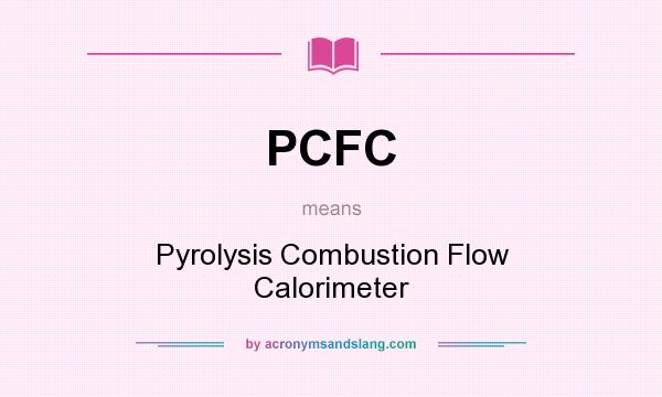 What does PCFC mean? It stands for Pyrolysis Combustion Flow Calorimeter