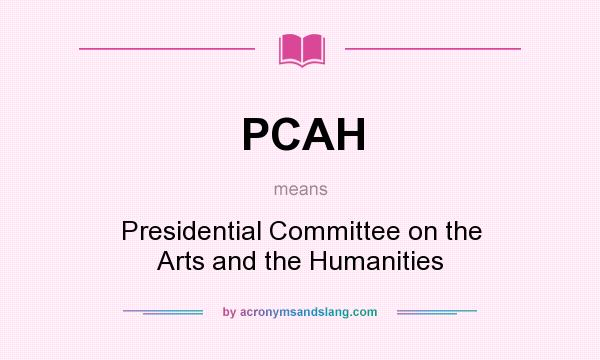 What does PCAH mean? It stands for Presidential Committee on the Arts and the Humanities