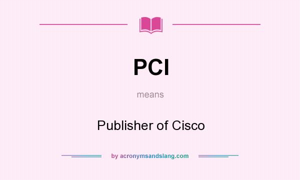 What does PCI mean? It stands for Publisher of Cisco