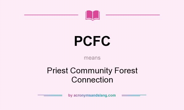 What does PCFC mean? It stands for Priest Community Forest Connection