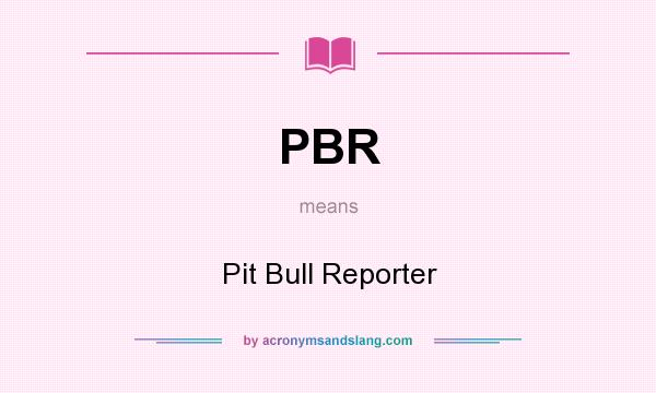 What does PBR mean? It stands for Pit Bull Reporter