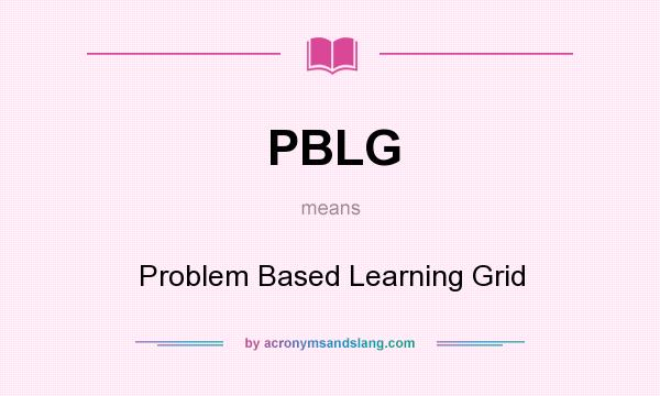 What does PBLG mean? It stands for Problem Based Learning Grid