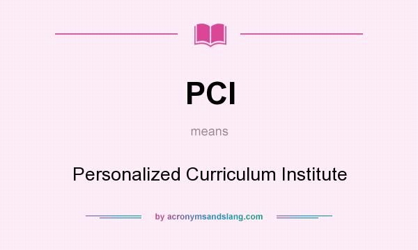 What does PCI mean? It stands for Personalized Curriculum Institute