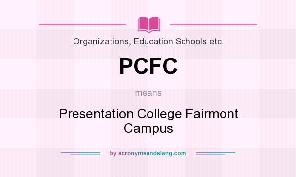 What does PCFC mean? It stands for Presentation College Fairmont Campus