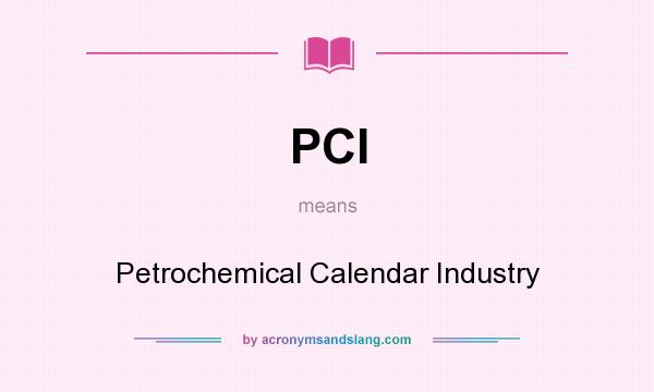 What does PCI mean? It stands for Petrochemical Calendar Industry
