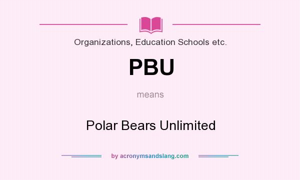 What does PBU mean? It stands for Polar Bears Unlimited