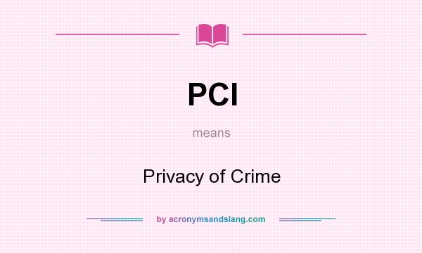 What does PCI mean? It stands for Privacy of Crime