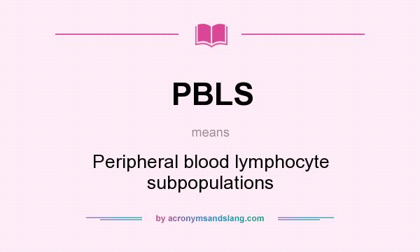 What does PBLS mean? It stands for Peripheral blood lymphocyte subpopulations