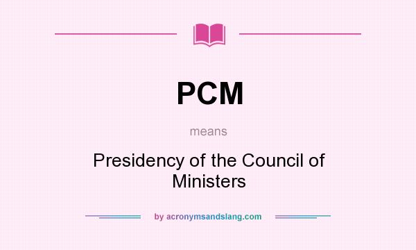 What does PCM mean? It stands for Presidency of the Council of Ministers
