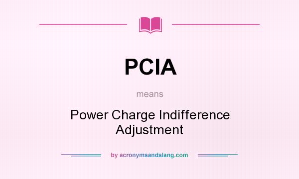 What does PCIA mean? It stands for Power Charge Indifference Adjustment