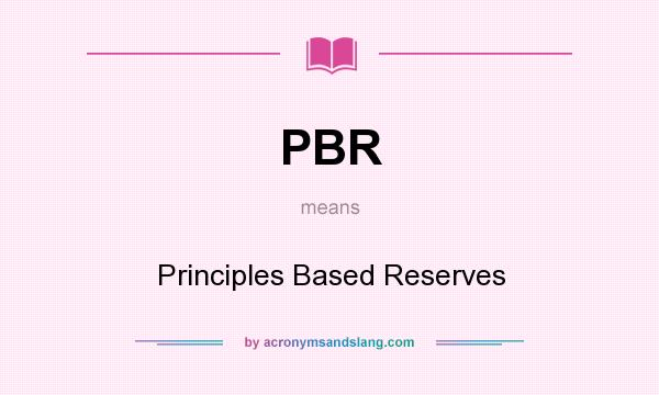 What does PBR mean? It stands for Principles Based Reserves