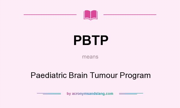 What does PBTP mean? It stands for Paediatric Brain Tumour Program