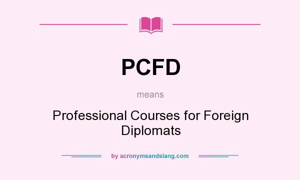 What does PCFD mean? It stands for Professional Courses for Foreign Diplomats