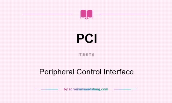 What does PCI mean? It stands for Peripheral Control Interface