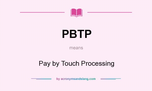 What does PBTP mean? It stands for Pay by Touch Processing
