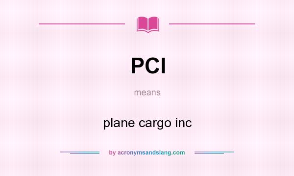 What does PCI mean? It stands for plane cargo inc